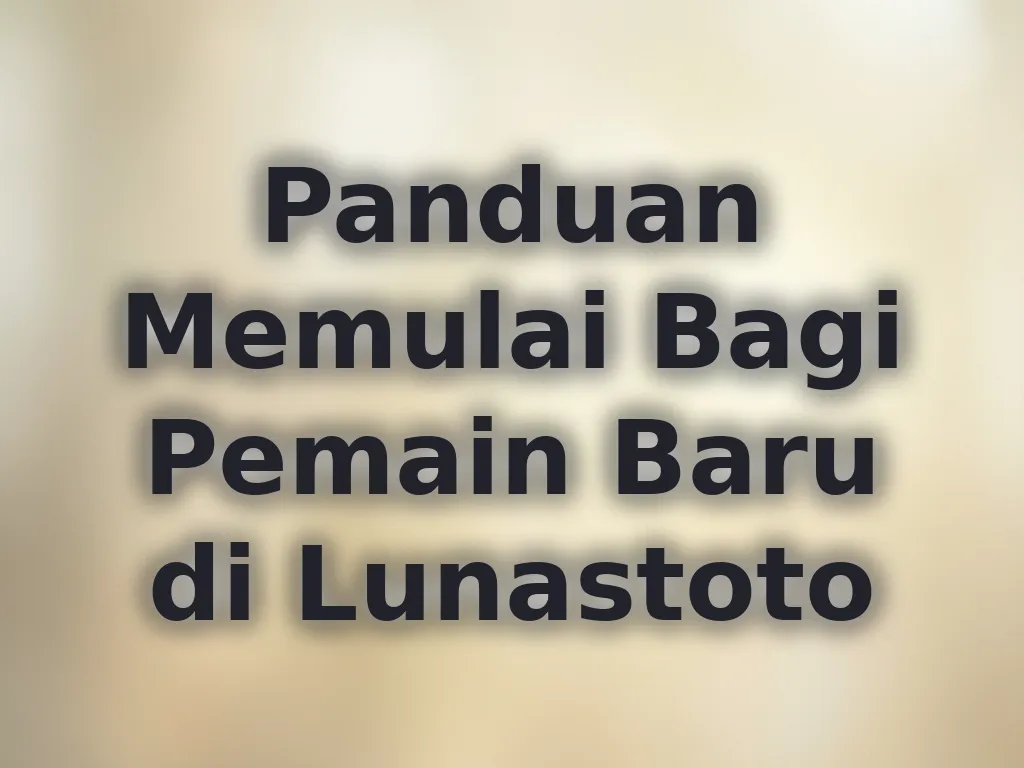 Panduan Memulai Bagi Pemain Baru di Lunastoto