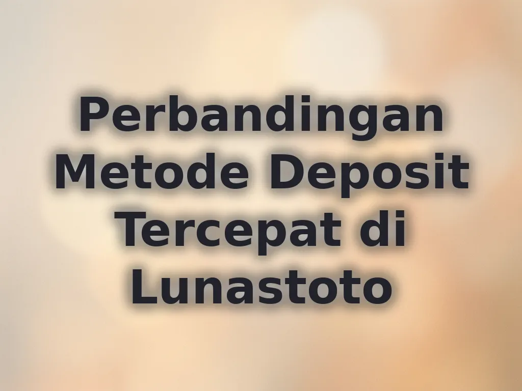 Perbandingan Metode Deposit Tercepat di Lunastoto