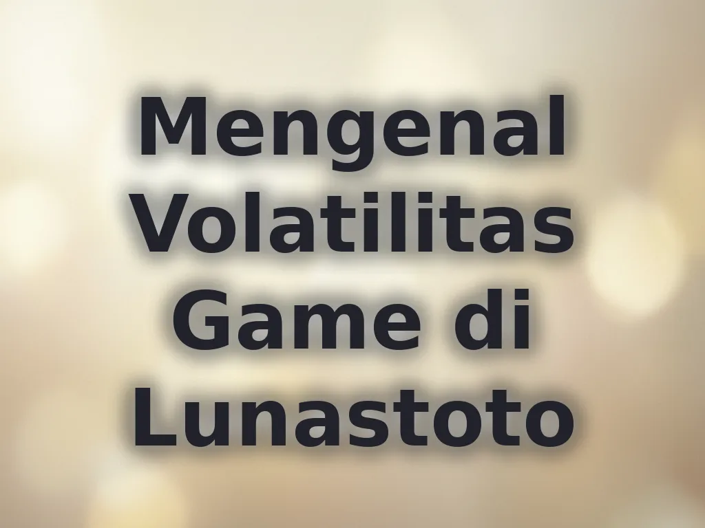 Mengenal Volatilitas Game di Lunastoto